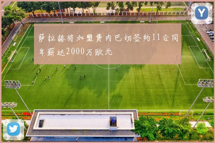萨拉赫将加盟费内巴切签约11合同年薪达2000万欧元